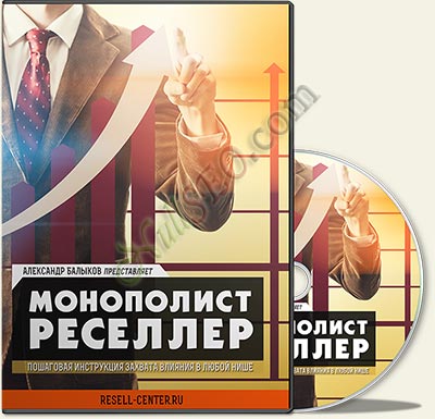 VIP версия тренинга «Монополист-Реселлер» А. Балыкова (пошаговая инструкция захвата влияния в любой нише)